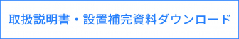 取扱説明書・設置補完資料ダウンロード